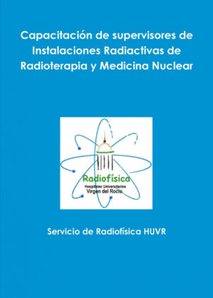 Capacitación de supervisores de Instalaciones Radiactivas de Radioterapia y Medicina Nuclear <span> Servicio de Radiofísica HUVR </span>