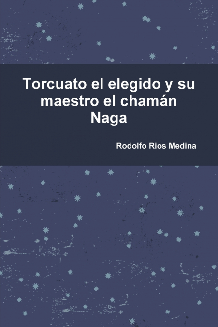 Torcuato el elegido y su maestro el chamán Naga <span> Rodolfo Rios Medina </span> 1 Libro Torcuato el elegido y su maestro el chamán Naga Rodolfo Rios Medina - KusiBooks