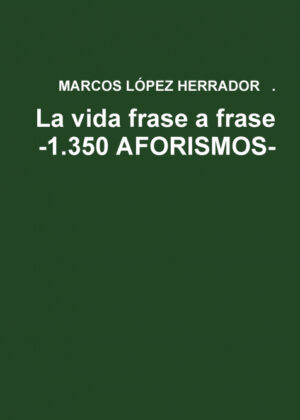La vida frase a frase -1.350 AFORISMOS- <span> Marcos Lopez Herrador </span>