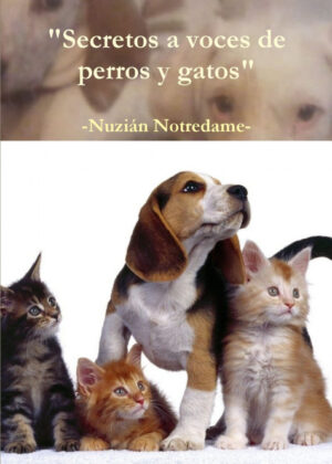 Secretos a voces de perros y gatos <span> Nuzián Notredame </span>