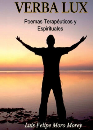 Verba Lux, Poemas Terapéuticos y Espirituales <span> Luis Felipe Moro Morey </span>