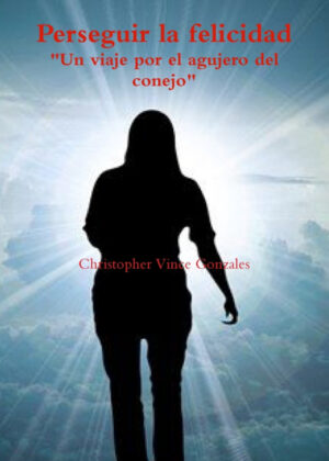 Perseguir la felicidad "Un viaje por el agujero del conejo" <span> Christopher Vince Gonzales </span>