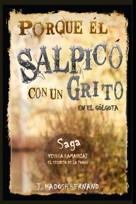 Porque Él Salpicó con un Grito en el Gólgota, Saga el Reino de la Cruz. <span> J. Kadosh Hernand </span> 1 Libro Porque Él Salpicó con un Grito en el Gólgota, Saga el Reino de la Cruz. J. Kadosh Hernand - KusiBooks
