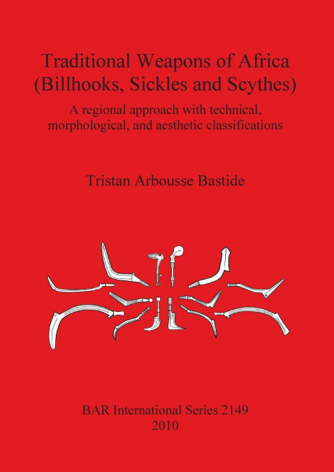 Traditional Weapons of Africa (Billhooks, Sickles and Scythes) <span> Tristan Arbousse Bastide </span> 1 Libro Traditional Weapons of Africa Tristan Arbousse Bastide - KusiBooks