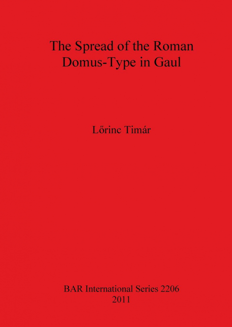 The Spread of the Roman Domus-Type in Gaul <span> Lrinc Timár </span> 1 The Spread of the Roman Domus-Type in Gaul <span> Lrinc Timár </span>