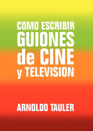 Libro Como escribir GUIONES de CINE y TELEVISION <span> Arnoldo Tauler </span> - KusiBooks
