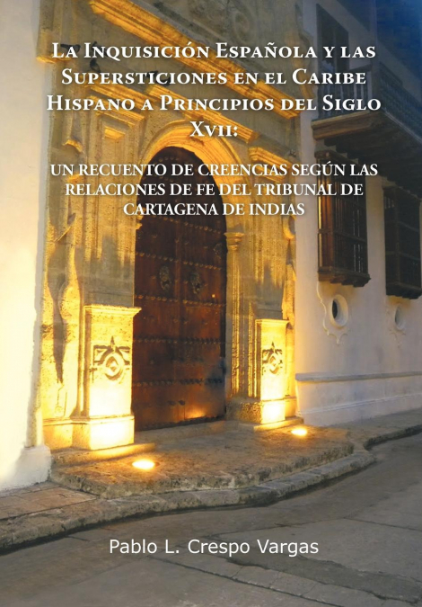 La Inquisicion Espanola y Las Supersticiones En El Caribe Hispano a Principios del Siglo XVII <span> Pablo L. Crespo Vargas </span> 1 La Inquisicion Espanola y Las Supersticiones En El Caribe Hispano a Principios del Siglo XVII <span> Pablo L. Crespo Vargas </span>
