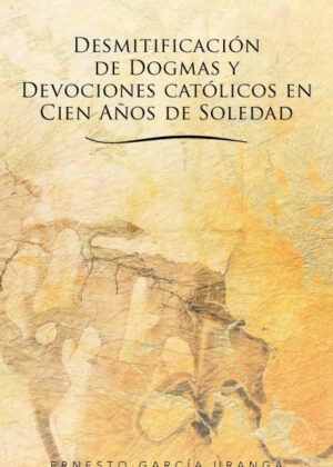 Libro Desmitificacion de Dogmas y Devociones Catolicos En Cien Anos de Soledad <span> Ernesto Garc a. Uranga/Ernesto Garcia Uranga </span> - KusiBooks