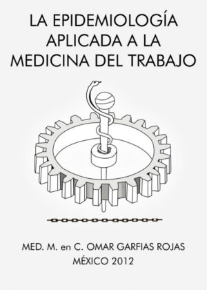 La Epidemiologia Aplicada a la Medicina del Trabajo <span> Med M. En C. Omar Garfias Rojas </span>