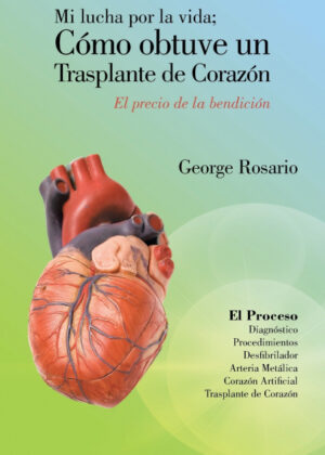 Mi Lucha Por La Vida; Como Obtuve Un Trasplante de Corazon <span> George Rosario </span>