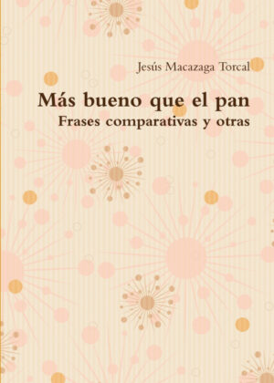 Más bueno que el pan -  Frases comparativas y otras <span> Jess Macazaga Torcal </span>