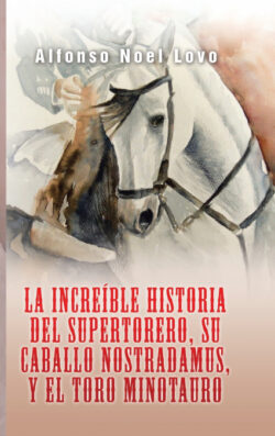 Libro La increíble historia del Supertorero, su caballo Nostradamus y el toro Minotauro  Alfonso Noel Lovo  - KusiBooks