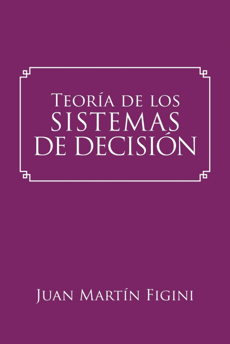 Teoría de los Sistemas de Decisión <span> JUAN MARTÁN FIGINI </span> 1 Libro Teoría de los Sistemas de Decisión JUAN MARTÁN FIGINI - KusiBooks