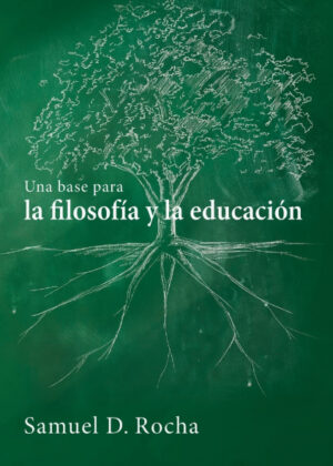 Una base para la filosofía y la educación / A Primer for Philosophy and Education <span> Samuel D. Rocha </span>
