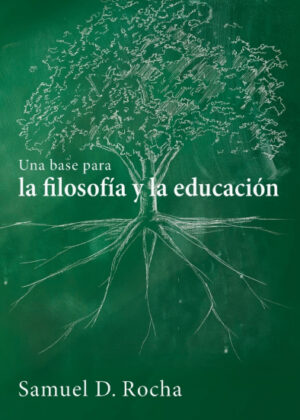 Una base para la filosofía y la educación / A Primer for Philosophy and Education <span> Samuel D. Rocha </span>