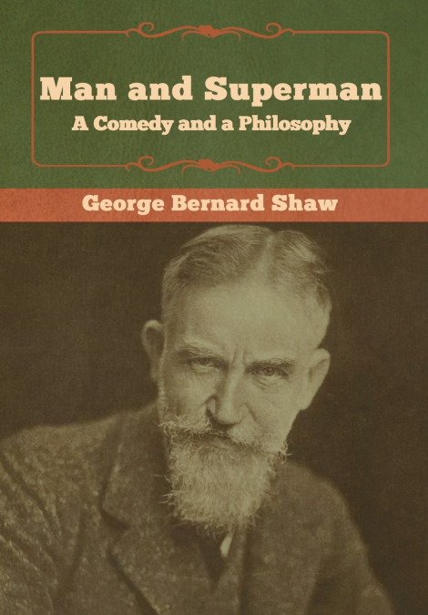 Man and Superman; a Comedy and a Philosophy <span> George Bernard Shaw </span> 1 Man and Superman; a Comedy and a Philosophy <span> George Bernard Shaw </span>