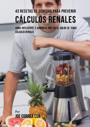 Libro 43 Recetas De Comidas Para Prevenir Cálculos Renales <span> Joe Correa </span> - KusiBooks