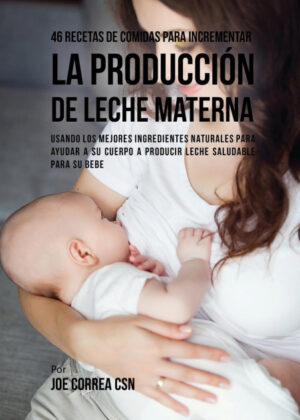 Libro 46 Recetas De Comidas Para Incrementar La Producción De Leche Materna <span> Joe Correa </span> - KusiBooks
