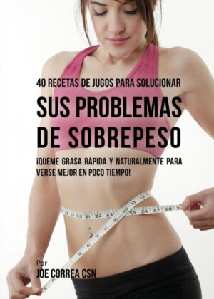 Libro 40 Recetas de Jugos Para Solucionar Sus Problemas de Sobrepeso <span> Joe Correa </span> - KusiBooks