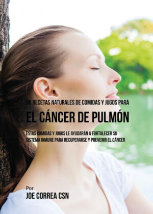 Libro 90 Recetas Naturales de Comidas Y Jugos Para el Cáncer de Pulmón <span> Joe Correa </span> - KusiBooks