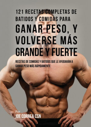 Libro 121 Recetas Completas de Batidos Y Comidas Para Ganar Peso, y Volverse Más Grande y Fuerte <span> Joe Correa </span> - KusiBooks