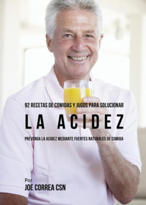 Libro 92 Recetas de Comidas y Jugos Para Solucionar La Acidez <span> Joe Correa </span> - KusiBooks