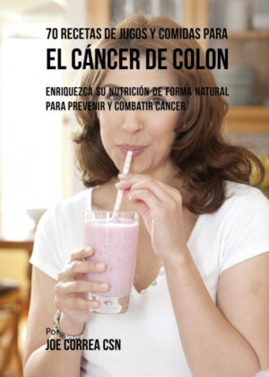Libro 70 Recetas de Jugos y Comidas Para el Cáncer de Colon <span> Joe Correa </span> - KusiBooks