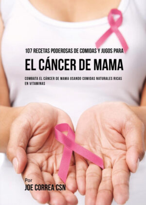 Libro 107 Recetas Poderosas de Comidas y Jugos Para El Cáncer de Mama <span> Joe Correa </span> - KusiBooks