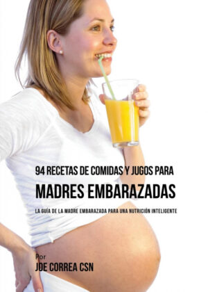 Libro 94 Recetas de Comidas y Jugos Para Madres Embarazadas <span> Joe Correa </span> - KusiBooks