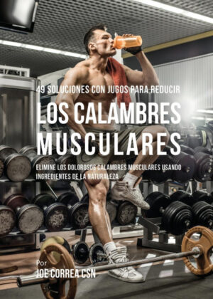 Libro 49 Soluciones Con Jugos Para Reducir los Calambres Musculares <span> Joe Correa </span> - KusiBooks