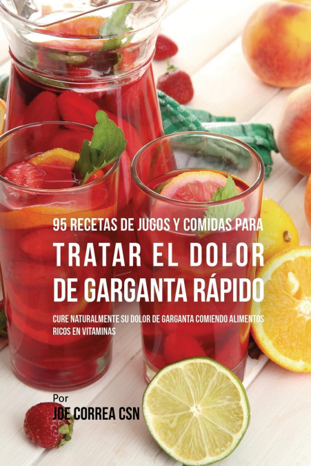 95 Recetas de Jugos y Comidas Para Tratar El Dolor de Garganta Rápido <span> Joe Correa </span> 1 Libro 95 Recetas de Jugos y Comidas Para Tratar El Dolor de Garganta Rápido Joe Correa - KusiBooks