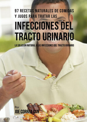 Libro 97 Recetas Naturales de Comidas y Jugos Para Tratar Las Infecciones Del Tracto Urinario <span> Joe Correa </span> - KusiBooks