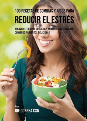 Libro 100 Recetas de Comidas y Jugos Para Reducir El Estrés <span> Joe Correa </span> - KusiBooks