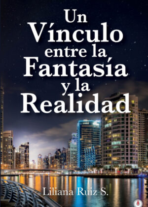 Un Vínculo entre la Fantasía y la Realidad <span> Liliana Ruiz S. </span>