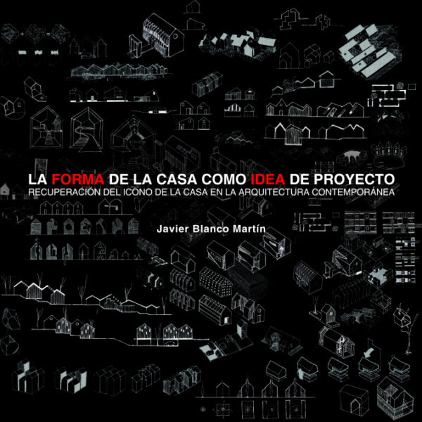La forma de la casa como idea de proyecto <span> Javier Blanco Martín </span>