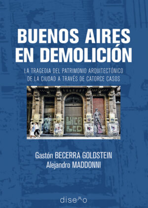 Buenos Aires en demolición <span> Alejandra Maddonni/Gastón Becerra Goldstein </span>