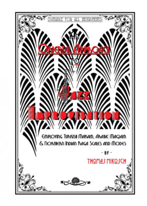 An Oriental Approach to Jazz Improvisation; Employing Turkish Makam, Arabic Maqam & Northern Indian Raga Scales and Modes <span> Thomas Mikosch </span>