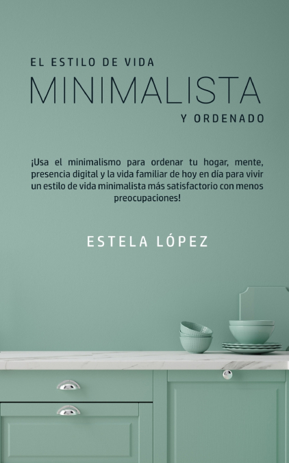 El Estilo de Vida Minimalista y Ordenado <span> Estela López </span> 1 Libro El Estilo de Vida Minimalista y Ordenado Estela López - KusiBooks