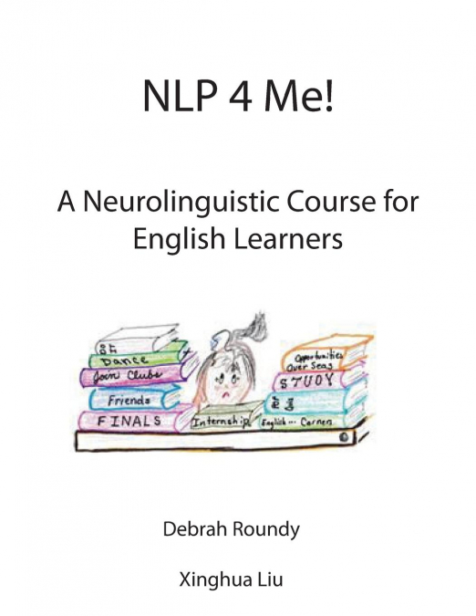 NLP 4 Me! A Neurolinguistic Course for English Learners <span> Debrah Roundy/Xinghua Liu </span> 1 Libro NLP 4 Me! A Neurolinguistic Course for English Learners Debrah Roundy/Xinghua Liu - KusiBooks