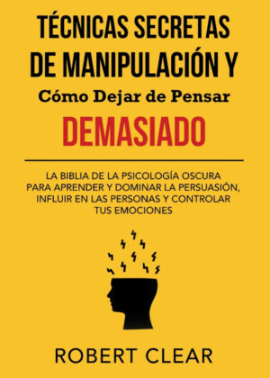 Técnicas Secretas De Manipulación Y Cómo Dejar De Pensar Demasiado