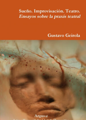 Sue?o. Improvisaci?n. Teatro. Ensayos sobre la praxis teatral <span> Gustavo Geirola </span>