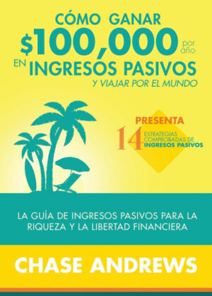 Libro Cómo ganar $ 100,000 por año en ingresos pasivos y viajar por el mundo <span> Chase Andrews </span> - KusiBooks