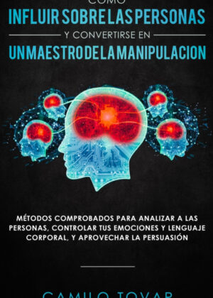 Cómo influir sobre las personas y convertirse en un maestro de la manipulación <span> Camilo Tovar </span>