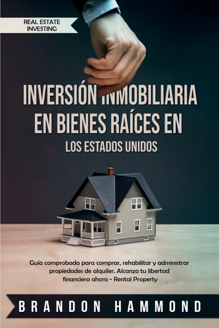 Inversión Inmobiliaria en Bienes Raíces en los Estados Unidos <span> Brandon Hammond </span> 1 Libro Inversión Inmobiliaria en Bienes Raíces en los Estados Unidos Brandon Hammond - KusiBooks