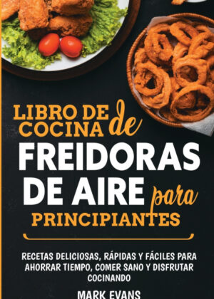Libro Libro de cocina de freidoras de aire para principiantes <span> Mark Evans </span> - KusiBooks