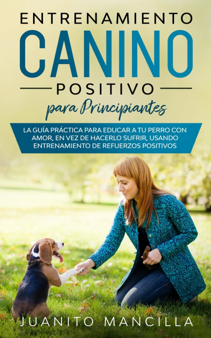 Entrenamiento Canino Positivo Para Principiantes <span> Juanito Mancilla </span> 1 Libro Entrenamiento Canino Positivo Para Principiantes Juanito Mancilla - KusiBooks