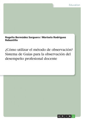 Libro ¿Cómo utilizar el método de observación? Sistema de Guías para la observación del desempeño profesional docente <span> Rogelio Bermúdez Sarguera/Marisela Rodríguez Rebustillo </span> - KusiBooks