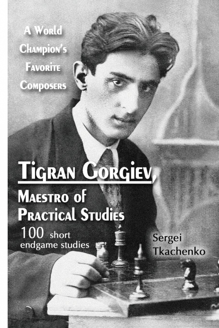 Tigran Gorgiev, Maestro of Practical Studies <span> Sergei Tkachenko </span> 1 Libro Tigran Gorgiev, Maestro of Practical Studies Sergei Tkachenko - KusiBooks