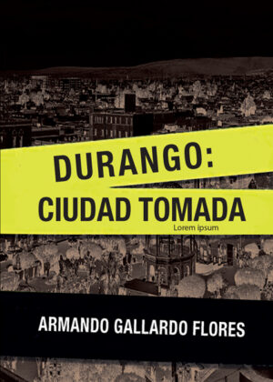 Durango Ciudad Tomada <span> Armando Gallardo </span>