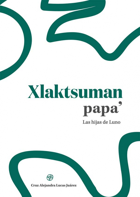 Xlaktsuman papa / Las hijas de Luno <span> Cruz Alejandra Lucas Juárez </span> 1 Xlaktsuman papa / Las hijas de Luno <span> Cruz Alejandra Lucas Juárez </span>